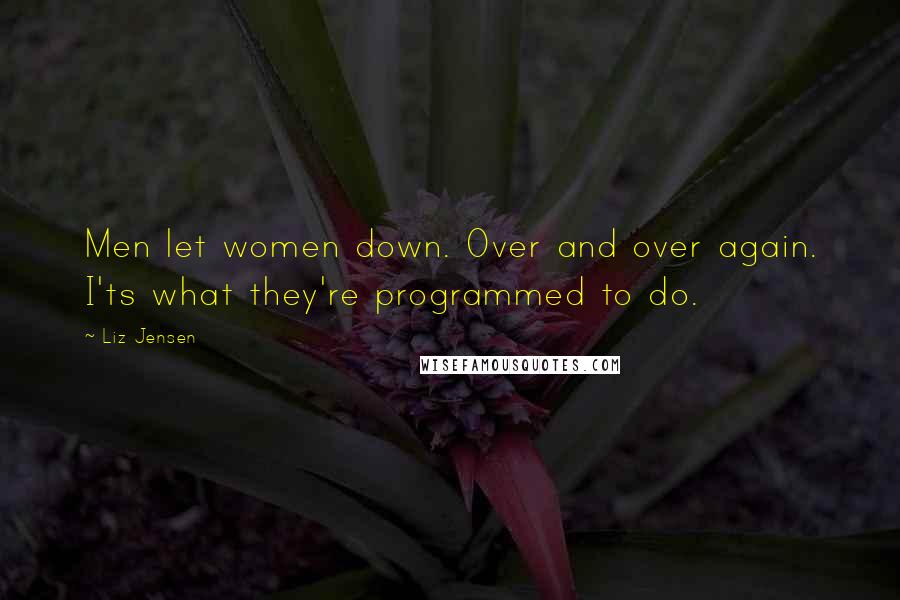 Liz Jensen Quotes: Men let women down. Over and over again. I'ts what they're programmed to do.
