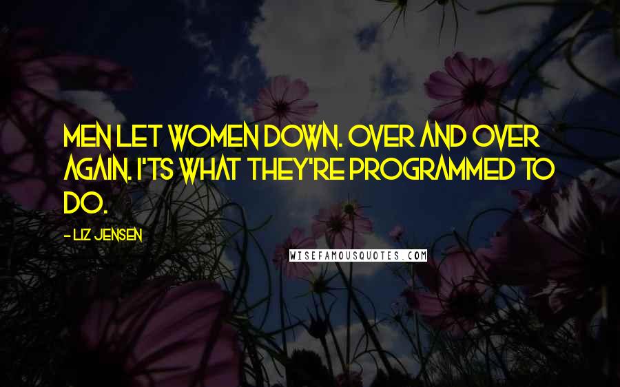 Liz Jensen Quotes: Men let women down. Over and over again. I'ts what they're programmed to do.