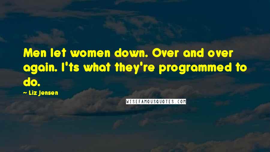 Liz Jensen Quotes: Men let women down. Over and over again. I'ts what they're programmed to do.