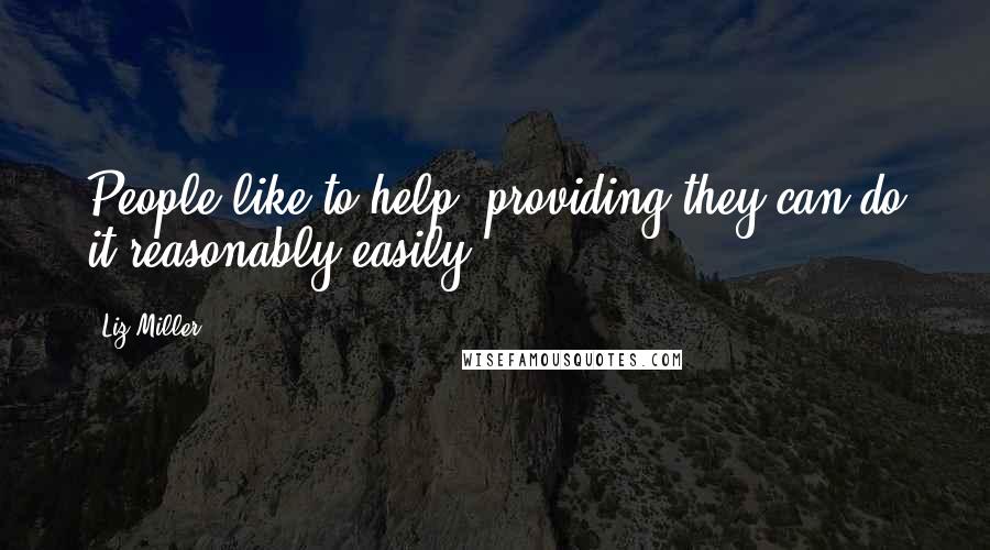 Liz Miller Quotes: People like to help, providing they can do it reasonably easily