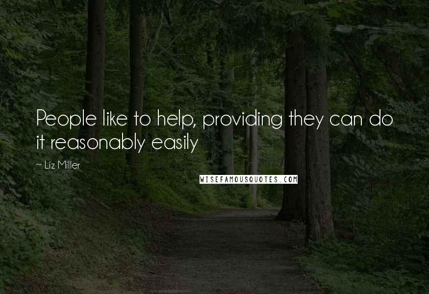 Liz Miller Quotes: People like to help, providing they can do it reasonably easily