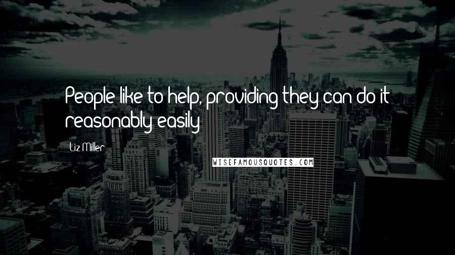 Liz Miller Quotes: People like to help, providing they can do it reasonably easily