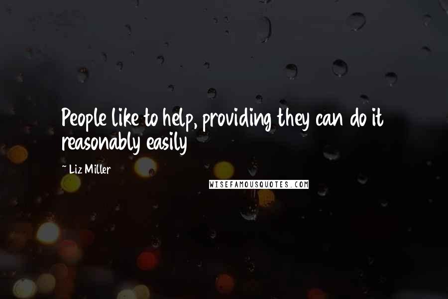 Liz Miller Quotes: People like to help, providing they can do it reasonably easily