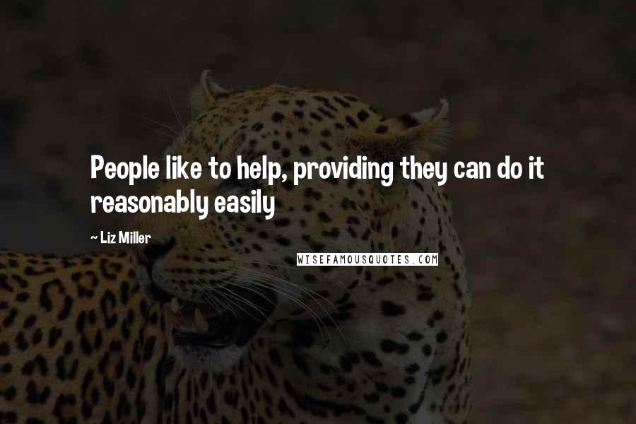 Liz Miller Quotes: People like to help, providing they can do it reasonably easily