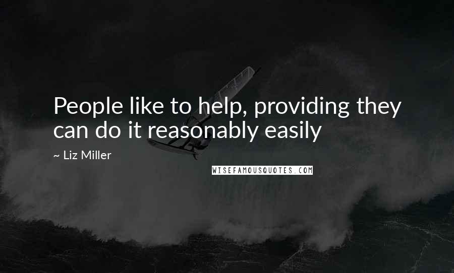 Liz Miller Quotes: People like to help, providing they can do it reasonably easily