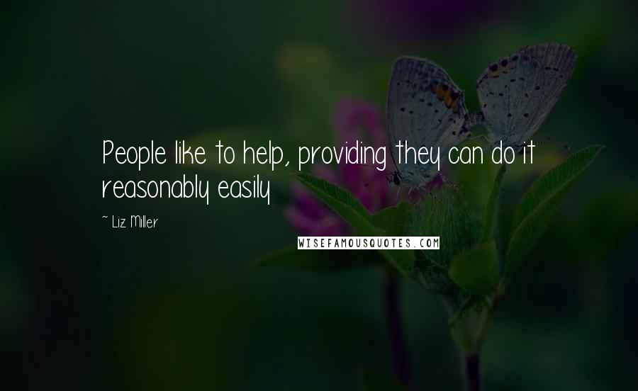 Liz Miller Quotes: People like to help, providing they can do it reasonably easily