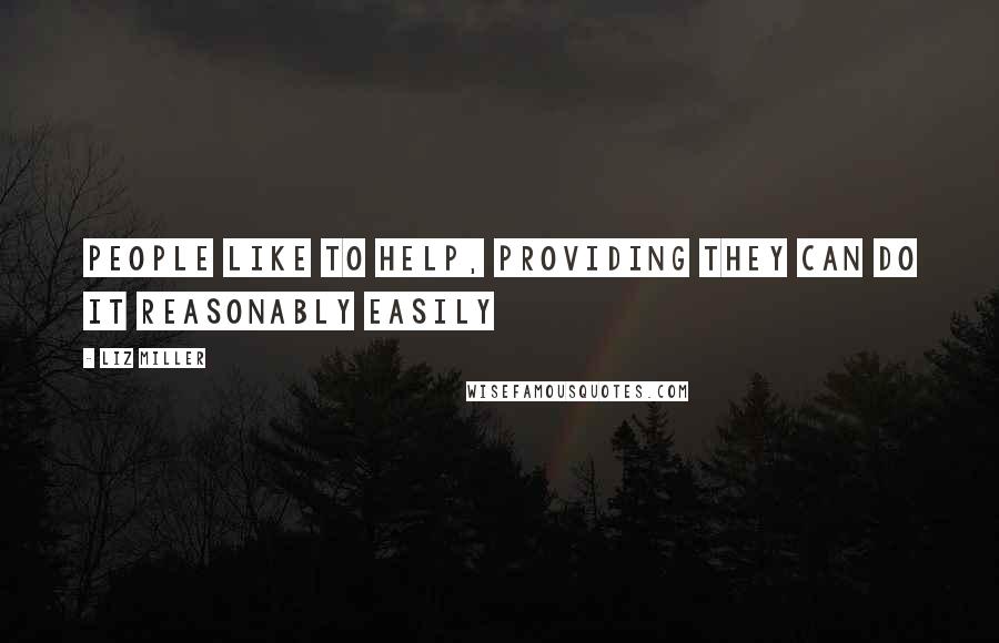 Liz Miller Quotes: People like to help, providing they can do it reasonably easily