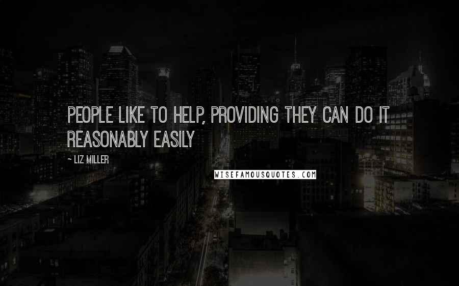 Liz Miller Quotes: People like to help, providing they can do it reasonably easily