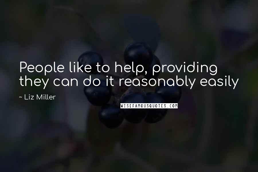 Liz Miller Quotes: People like to help, providing they can do it reasonably easily