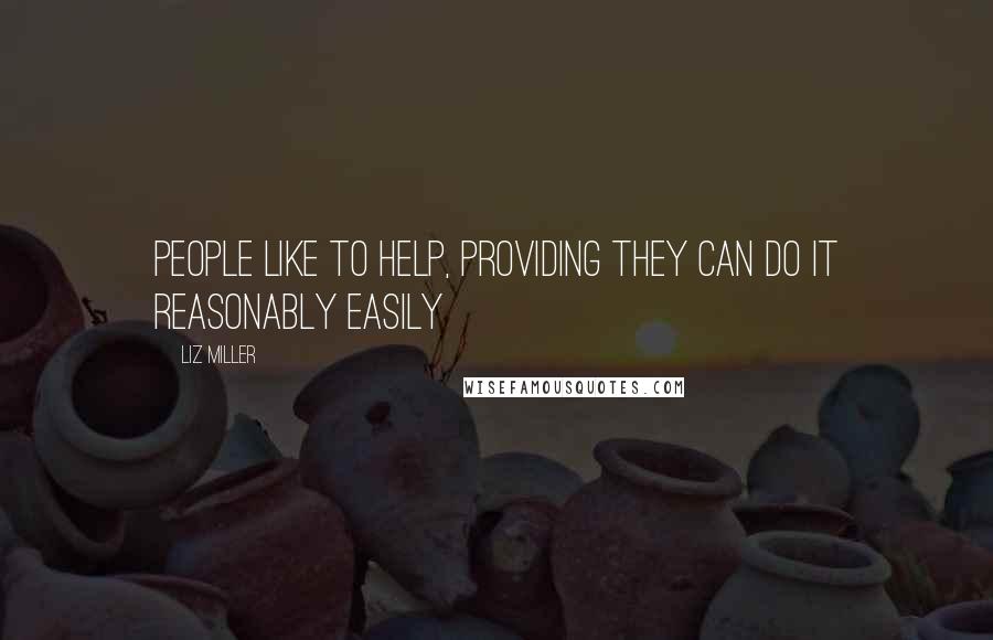 Liz Miller Quotes: People like to help, providing they can do it reasonably easily