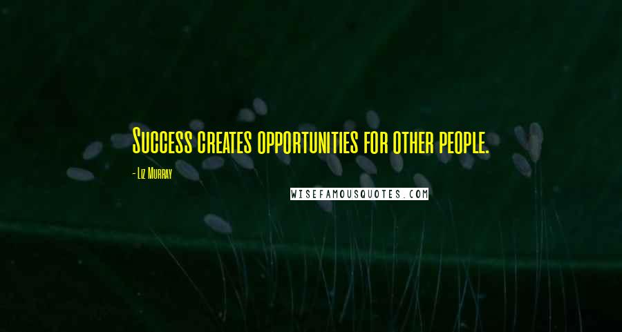 Liz Murray Quotes: Success creates opportunities for other people.