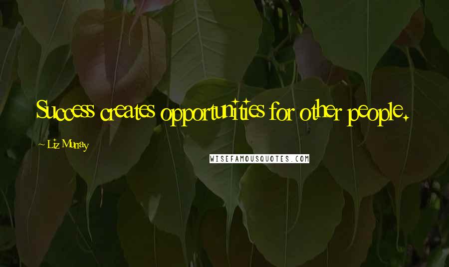 Liz Murray Quotes: Success creates opportunities for other people.