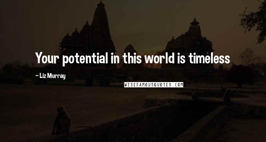 Liz Murray Quotes: Your potential in this world is timeless