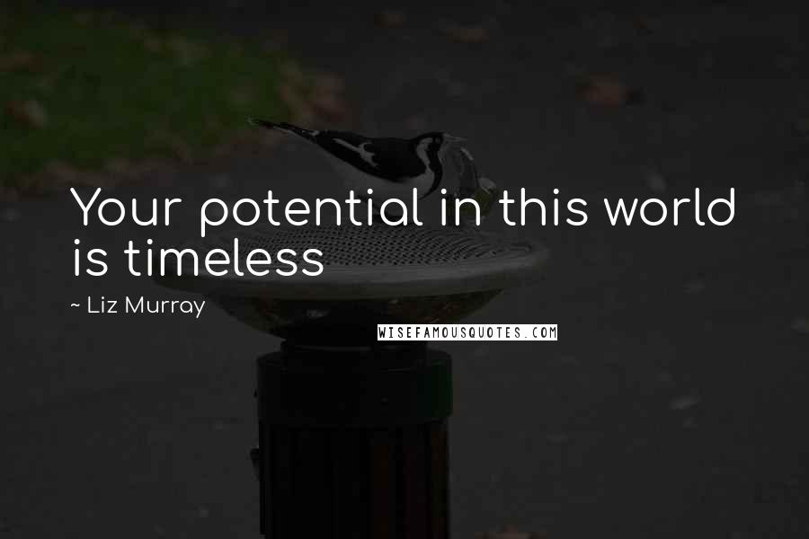Liz Murray Quotes: Your potential in this world is timeless