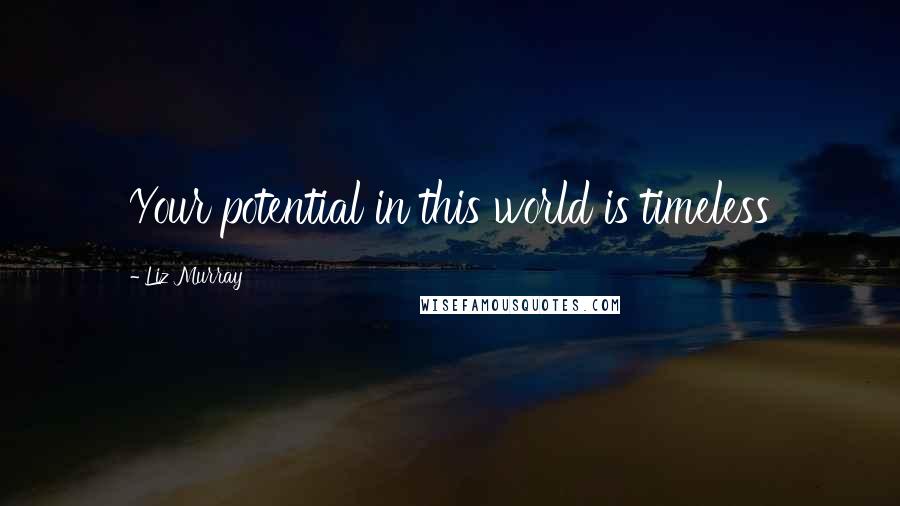 Liz Murray Quotes: Your potential in this world is timeless