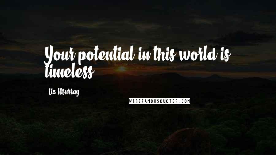 Liz Murray Quotes: Your potential in this world is timeless