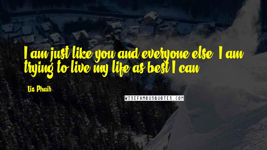 Liz Phair Quotes: I am just like you and everyone else. I am trying to live my life as best I can.