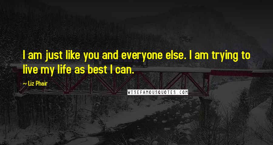 Liz Phair Quotes: I am just like you and everyone else. I am trying to live my life as best I can.