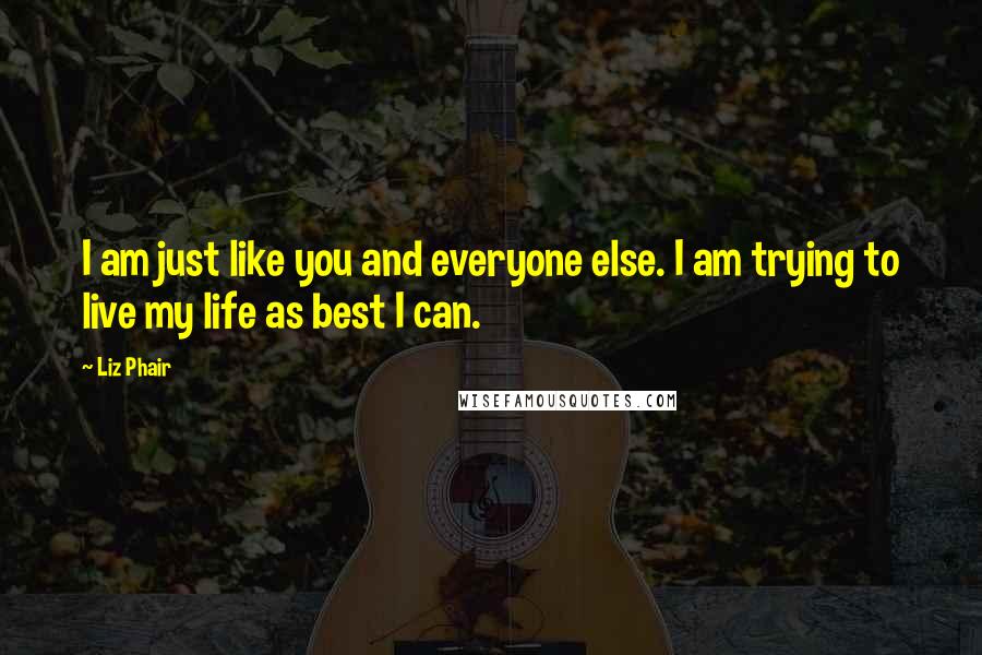 Liz Phair Quotes: I am just like you and everyone else. I am trying to live my life as best I can.