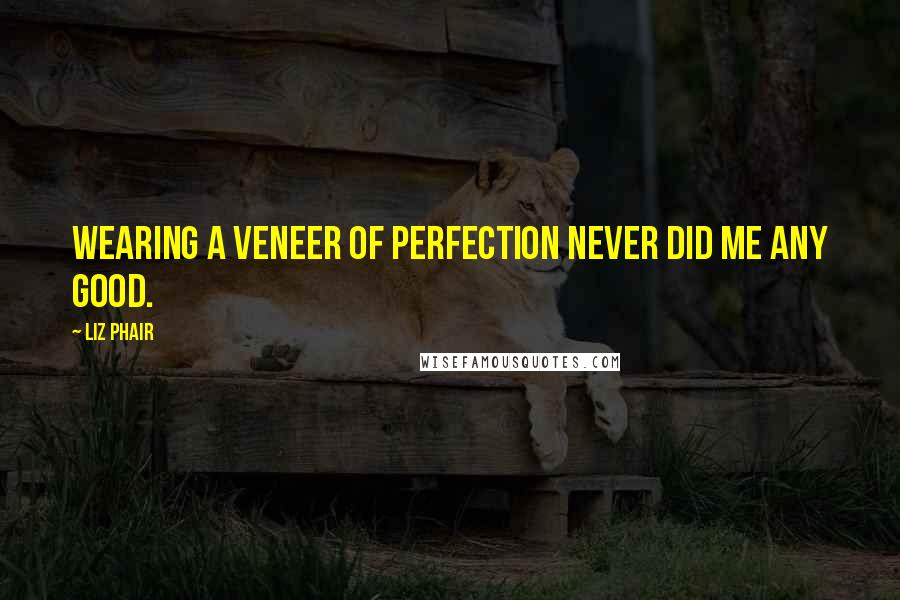 Liz Phair Quotes: Wearing a veneer of perfection never did me any good.