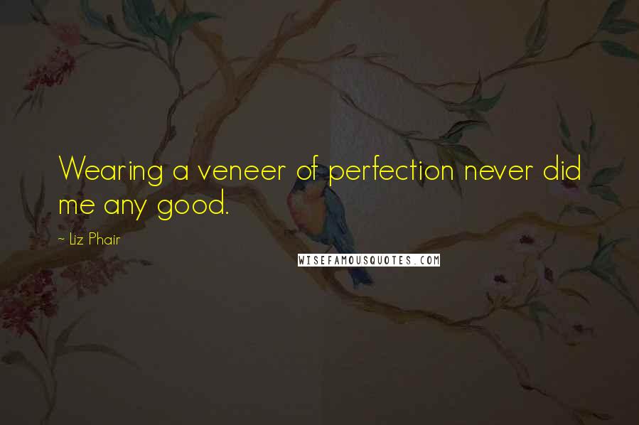 Liz Phair Quotes: Wearing a veneer of perfection never did me any good.