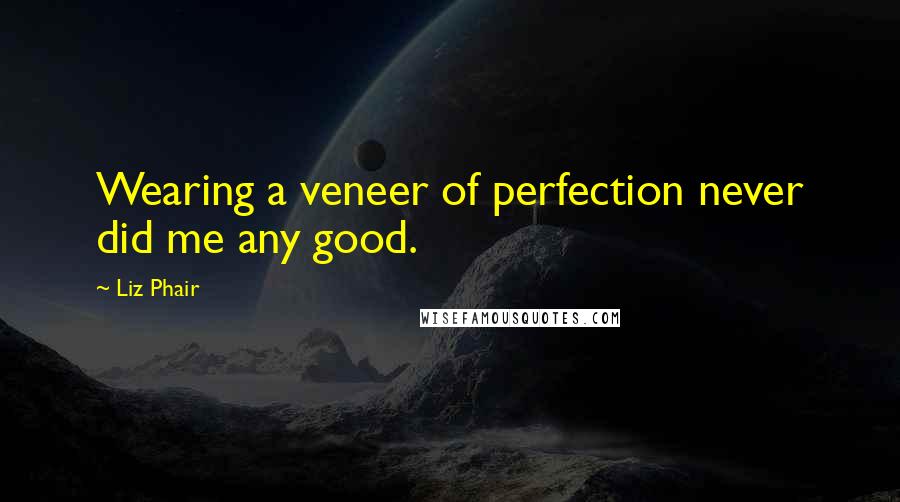 Liz Phair Quotes: Wearing a veneer of perfection never did me any good.