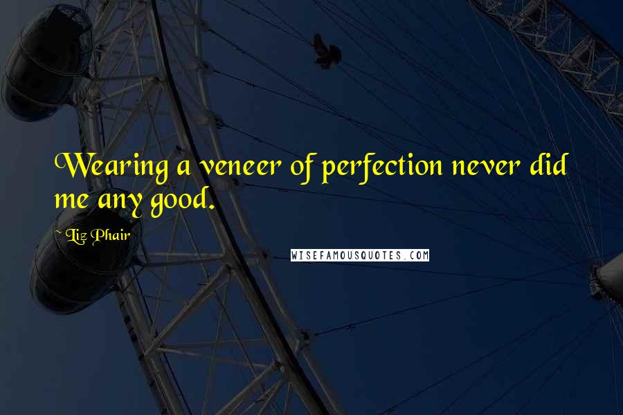 Liz Phair Quotes: Wearing a veneer of perfection never did me any good.