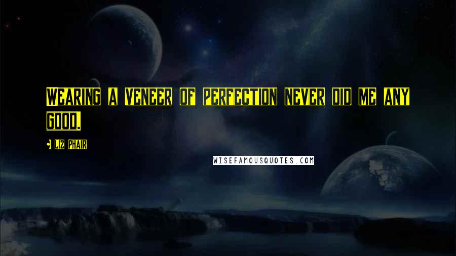 Liz Phair Quotes: Wearing a veneer of perfection never did me any good.