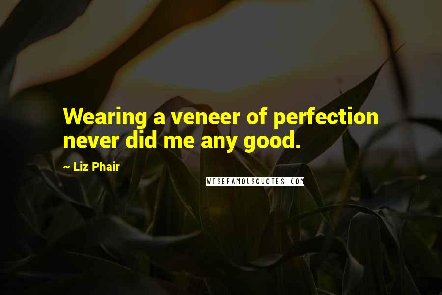 Liz Phair Quotes: Wearing a veneer of perfection never did me any good.