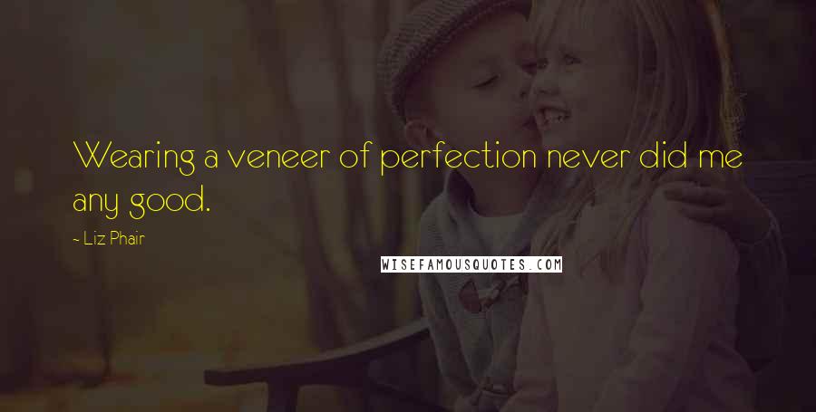 Liz Phair Quotes: Wearing a veneer of perfection never did me any good.