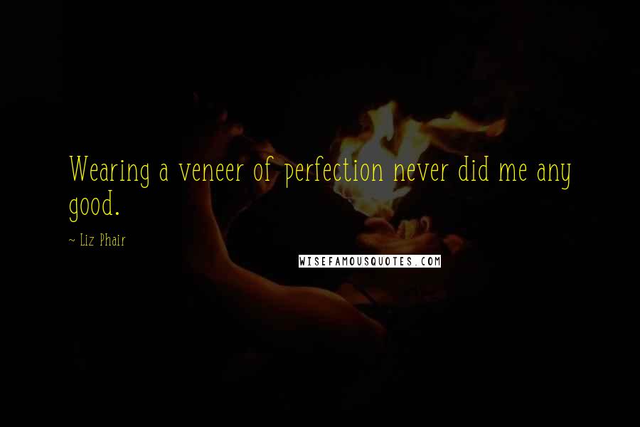 Liz Phair Quotes: Wearing a veneer of perfection never did me any good.