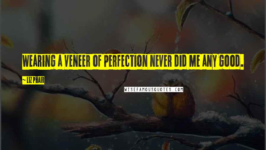 Liz Phair Quotes: Wearing a veneer of perfection never did me any good.