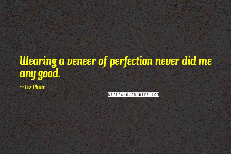 Liz Phair Quotes: Wearing a veneer of perfection never did me any good.