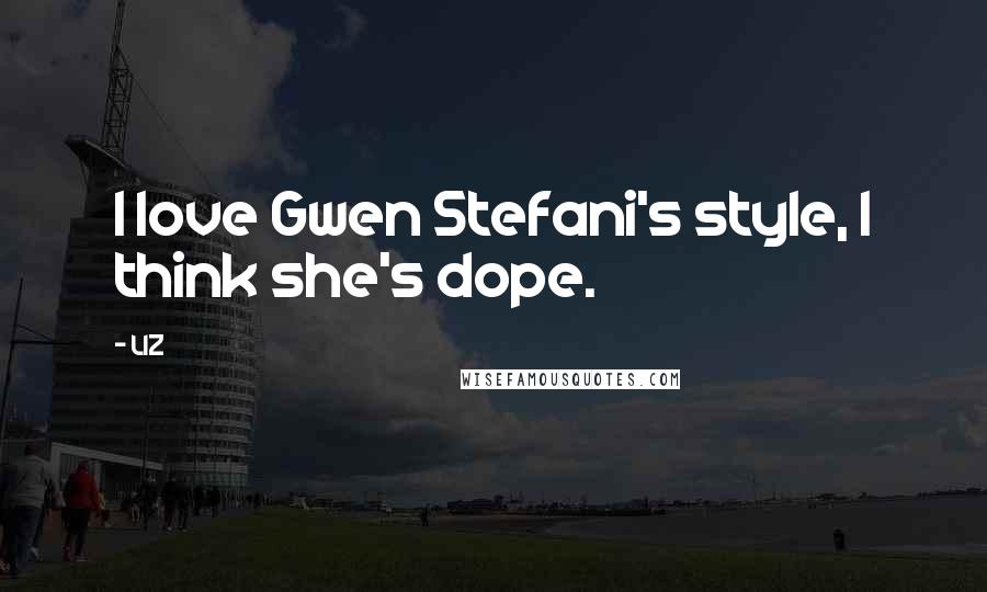 LIZ Quotes: I love Gwen Stefani's style, I think she's dope.