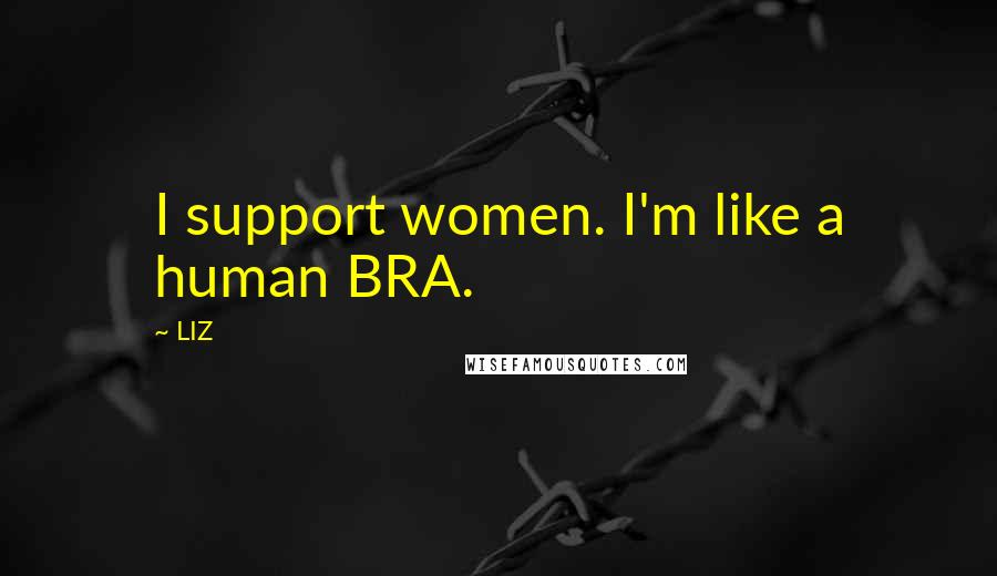 LIZ Quotes: I support women. I'm like a human BRA.