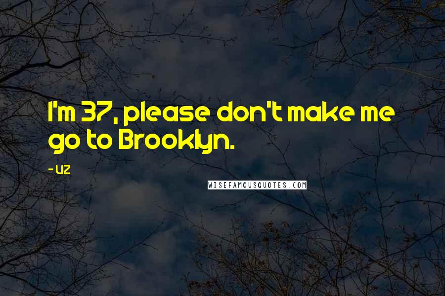 LIZ Quotes: I'm 37, please don't make me go to Brooklyn.