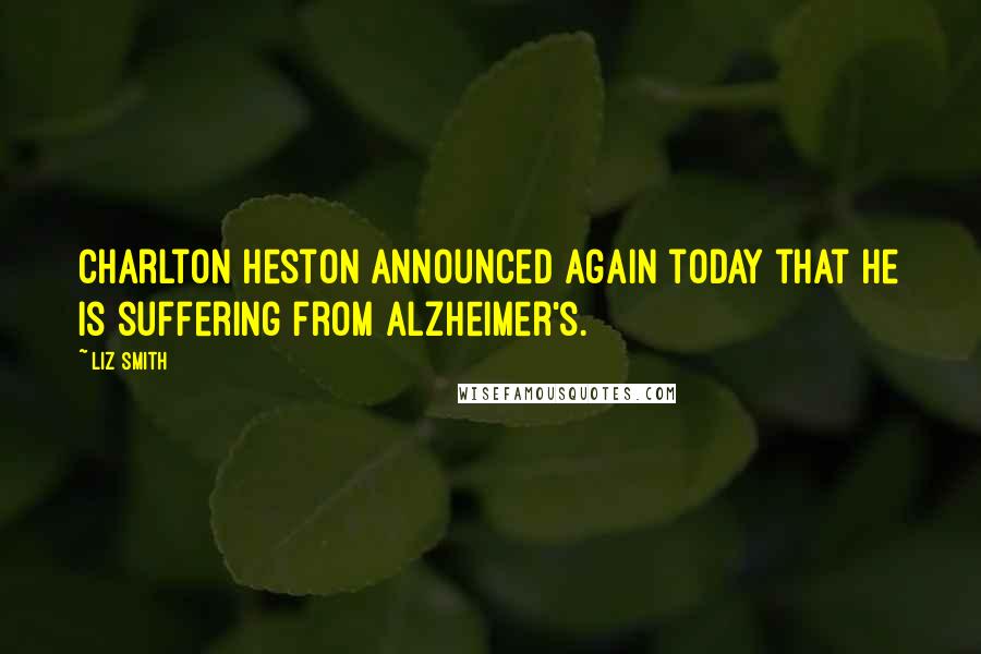 Liz Smith Quotes: Charlton Heston announced again today that he is suffering from Alzheimer's.
