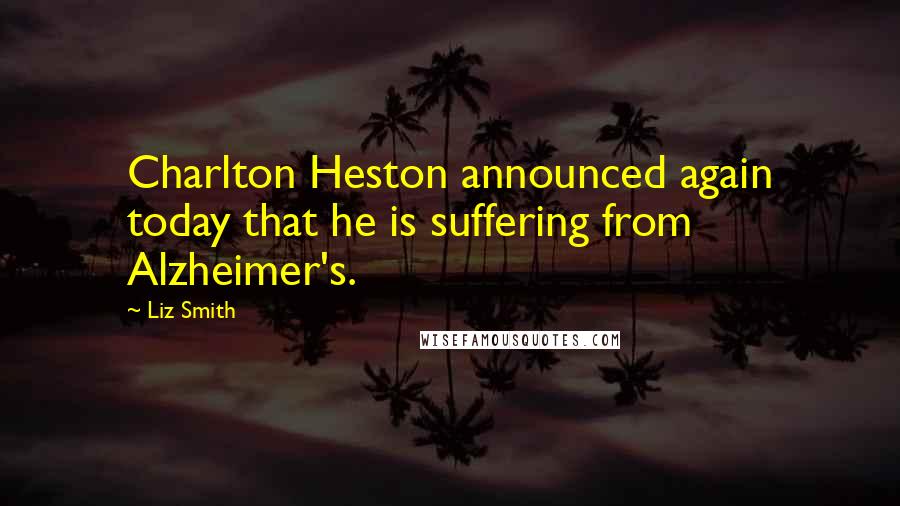 Liz Smith Quotes: Charlton Heston announced again today that he is suffering from Alzheimer's.