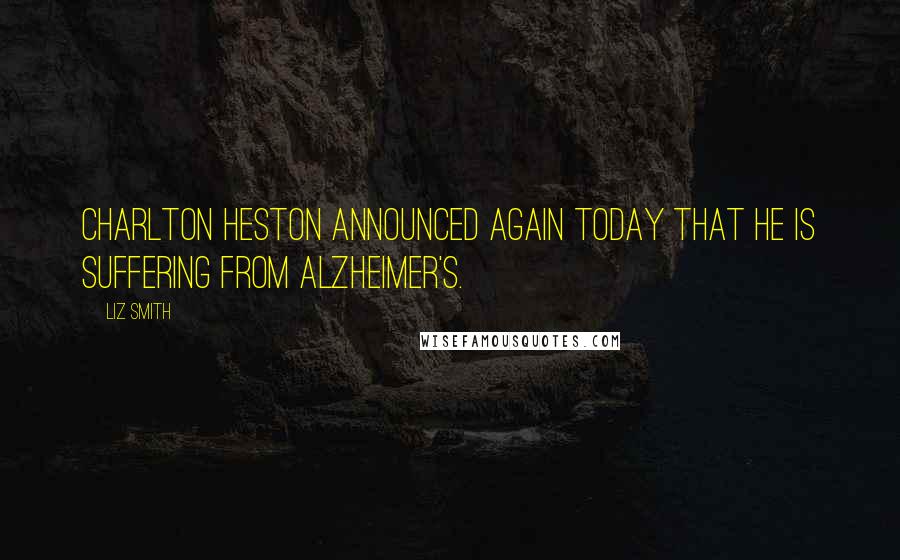 Liz Smith Quotes: Charlton Heston announced again today that he is suffering from Alzheimer's.