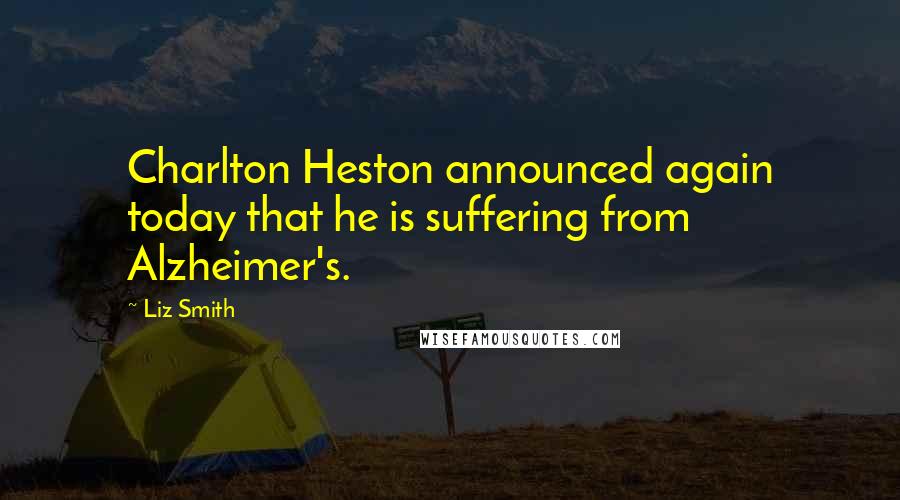 Liz Smith Quotes: Charlton Heston announced again today that he is suffering from Alzheimer's.