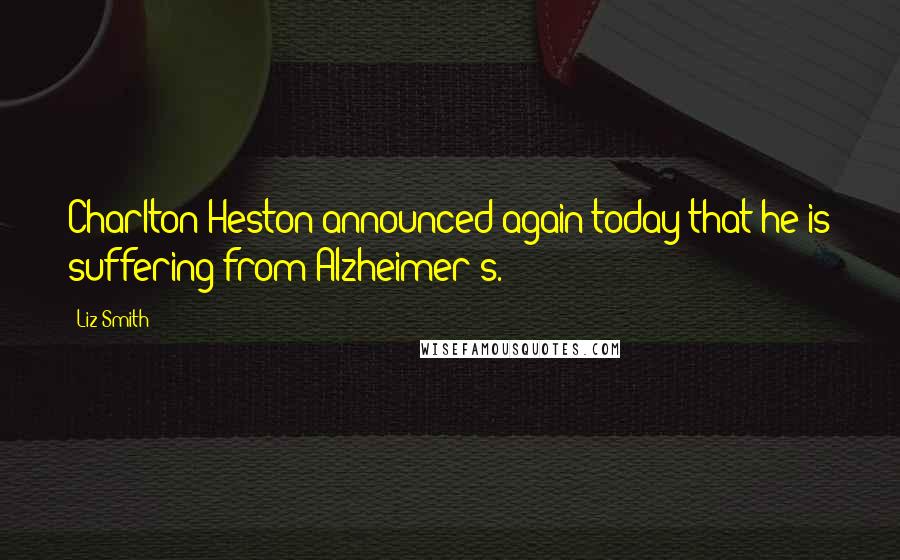 Liz Smith Quotes: Charlton Heston announced again today that he is suffering from Alzheimer's.