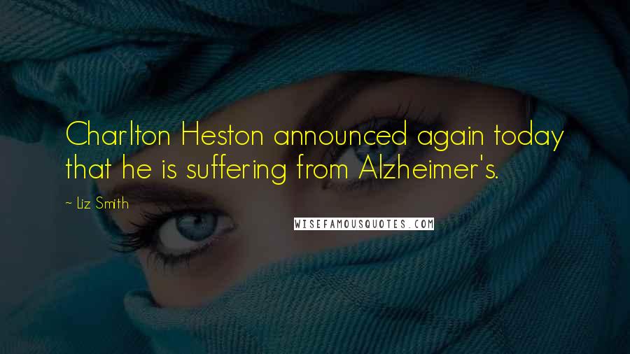 Liz Smith Quotes: Charlton Heston announced again today that he is suffering from Alzheimer's.