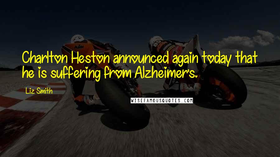 Liz Smith Quotes: Charlton Heston announced again today that he is suffering from Alzheimer's.