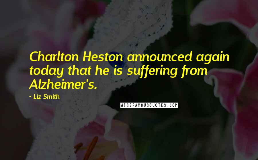 Liz Smith Quotes: Charlton Heston announced again today that he is suffering from Alzheimer's.