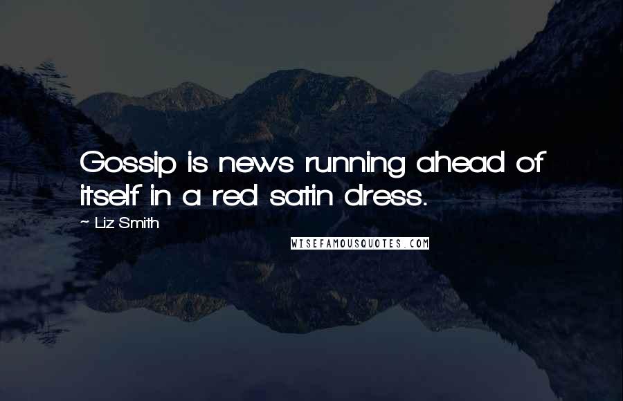 Liz Smith Quotes: Gossip is news running ahead of itself in a red satin dress.