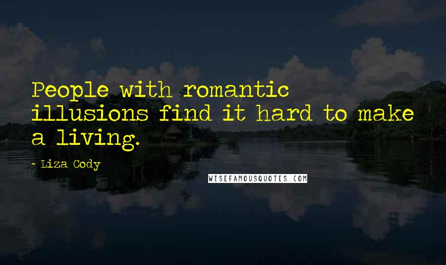 Liza Cody Quotes: People with romantic illusions find it hard to make a living.
