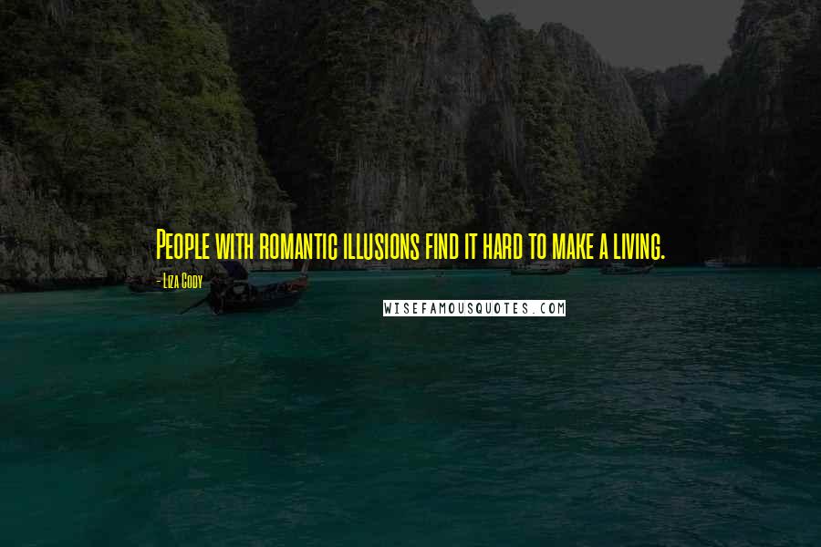 Liza Cody Quotes: People with romantic illusions find it hard to make a living.