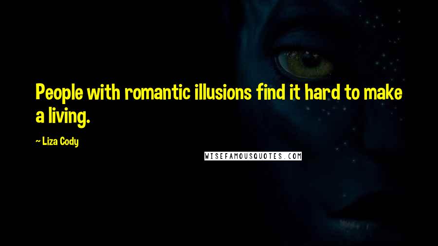 Liza Cody Quotes: People with romantic illusions find it hard to make a living.