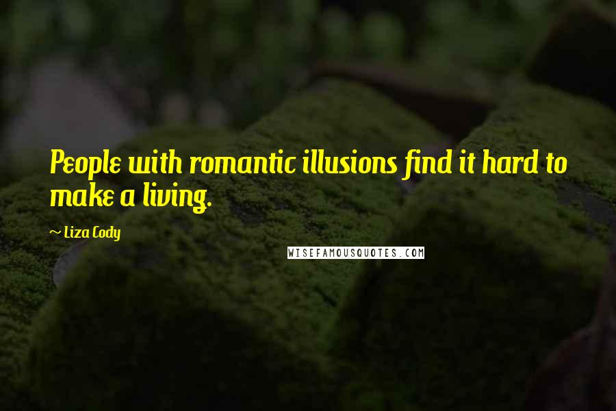 Liza Cody Quotes: People with romantic illusions find it hard to make a living.
