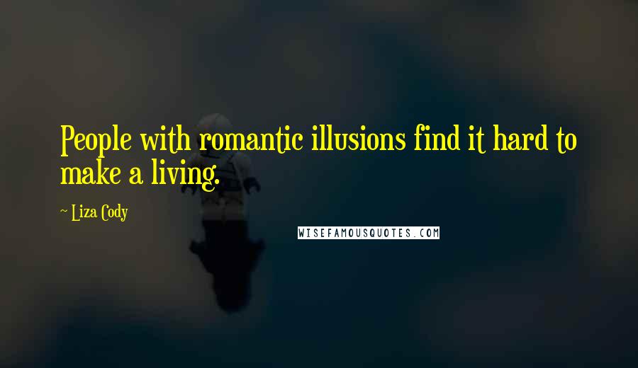 Liza Cody Quotes: People with romantic illusions find it hard to make a living.
